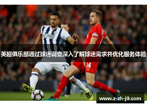 英超俱乐部通过球迷调查深入了解球迷需求并优化服务体验