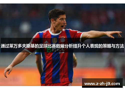 通过莱万多夫斯基的足球比赛数据分析提升个人表现的策略与方法