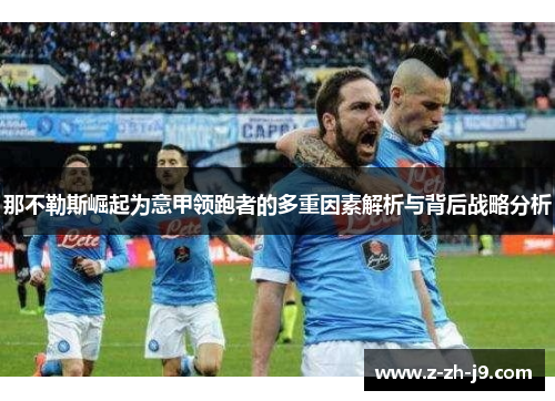 那不勒斯崛起为意甲领跑者的多重因素解析与背后战略分析