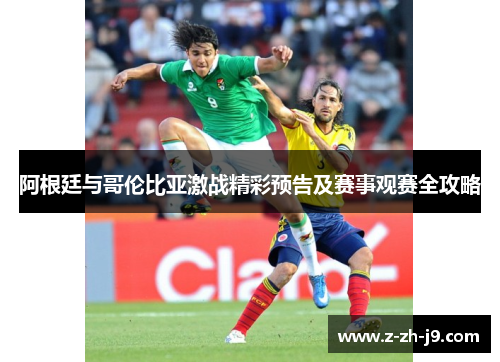 阿根廷与哥伦比亚激战精彩预告及赛事观赛全攻略