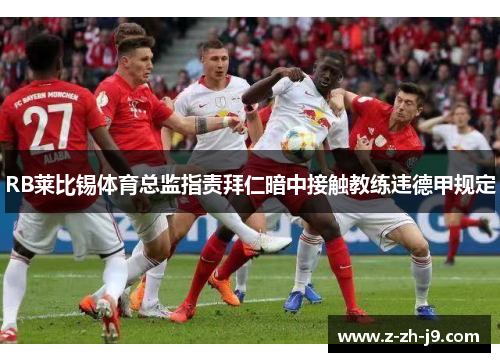 RB莱比锡体育总监指责拜仁暗中接触教练违德甲规定