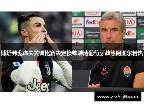 博塔弗戈痛失关键比赛决定换帅聘请葡萄牙教练阿图尔若热 博塔弗戈痛失关键比赛决定换帅聘请葡萄牙教练阿图尔若热