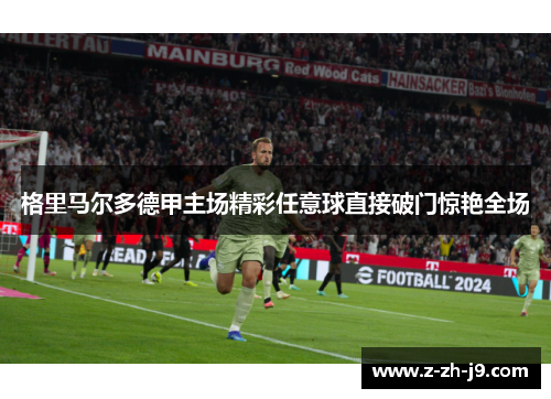格里马尔多德甲主场精彩任意球直接破门惊艳全场 格里马尔多德甲主场精彩任意球直接破门惊艳全场