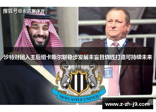 沙特财团入主后纽卡斯尔联稳步发展未盲目烧钱打造可持续未来 沙特财团入主后纽卡斯尔联稳步发展未盲目烧钱打造可持续未来