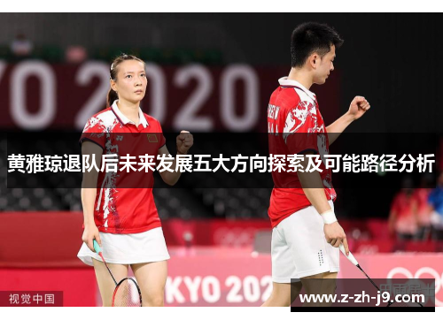 黄雅琼退队后未来发展五大方向探索及可能路径分析