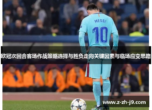 欧冠次回合客场作战策略选择与胜负走向关键因素与临场应变思路