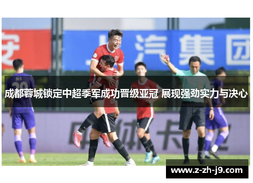 成都蓉城锁定中超季军成功晋级亚冠 展现强劲实力与决心 成都蓉城锁定中超季军成功晋级亚冠 展现强劲实力与决心