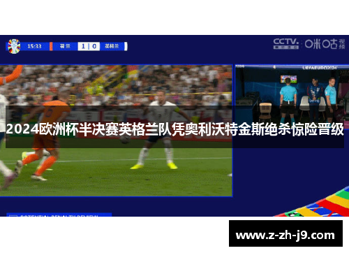 2024欧洲杯半决赛英格兰队凭奥利沃特金斯绝杀惊险晋级 2024欧洲杯半决赛英格兰队凭奥利沃特金斯绝杀惊险晋级