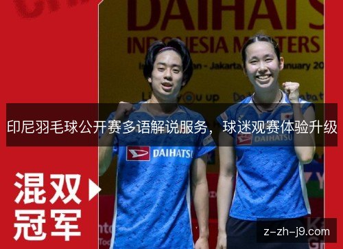 印尼羽毛球公开赛多语解说服务,球迷观赛体验升级 印尼羽毛球公开赛多语解说服务,球迷观赛体验升级